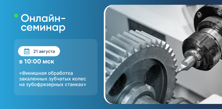 Онлайн-семинар «Финишная обработка закаленных зубчатых колес на зубофрезерных станках»